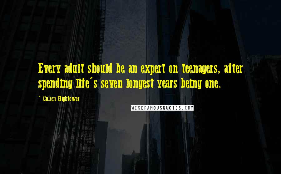 Cullen Hightower Quotes: Every adult should be an expert on teenagers, after spending life's seven longest years being one.