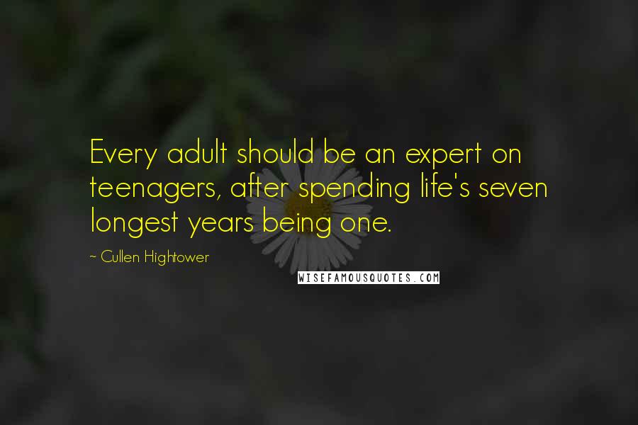 Cullen Hightower Quotes: Every adult should be an expert on teenagers, after spending life's seven longest years being one.