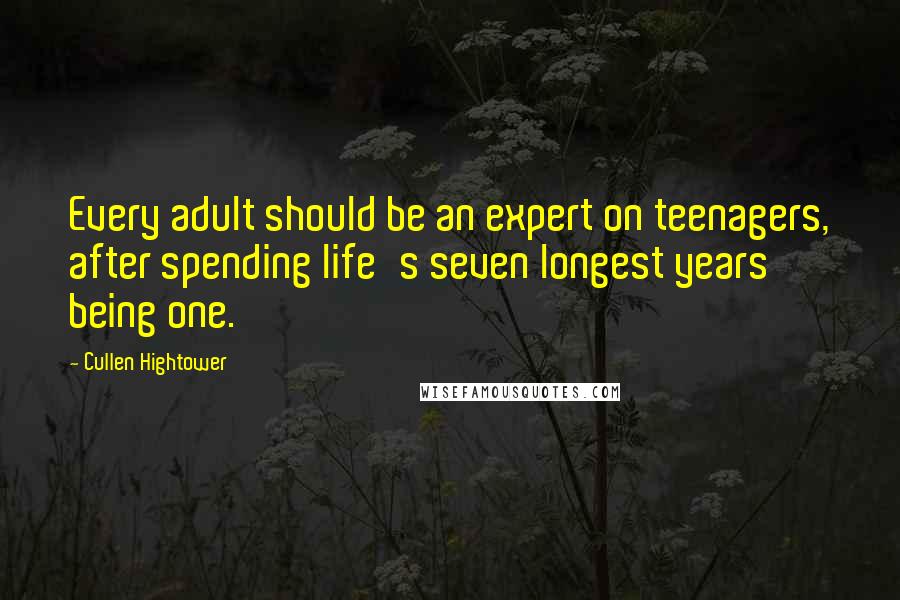 Cullen Hightower Quotes: Every adult should be an expert on teenagers, after spending life's seven longest years being one.