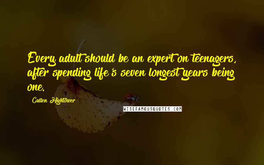 Cullen Hightower Quotes: Every adult should be an expert on teenagers, after spending life's seven longest years being one.