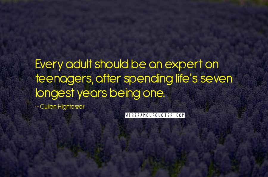 Cullen Hightower Quotes: Every adult should be an expert on teenagers, after spending life's seven longest years being one.