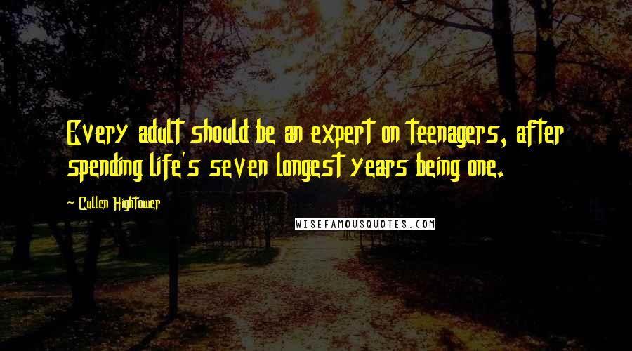 Cullen Hightower Quotes: Every adult should be an expert on teenagers, after spending life's seven longest years being one.