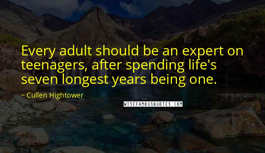 Cullen Hightower Quotes: Every adult should be an expert on teenagers, after spending life's seven longest years being one.