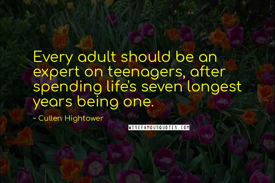 Cullen Hightower Quotes: Every adult should be an expert on teenagers, after spending life's seven longest years being one.