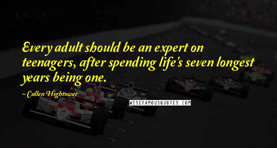 Cullen Hightower Quotes: Every adult should be an expert on teenagers, after spending life's seven longest years being one.