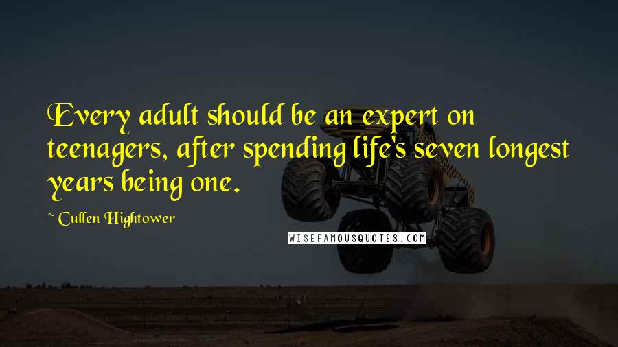 Cullen Hightower Quotes: Every adult should be an expert on teenagers, after spending life's seven longest years being one.