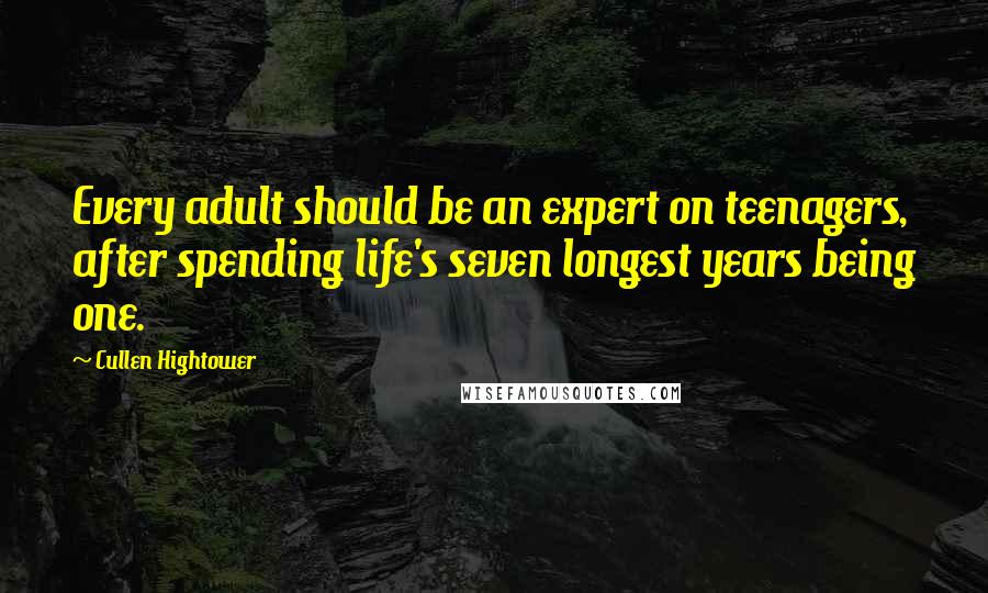 Cullen Hightower Quotes: Every adult should be an expert on teenagers, after spending life's seven longest years being one.