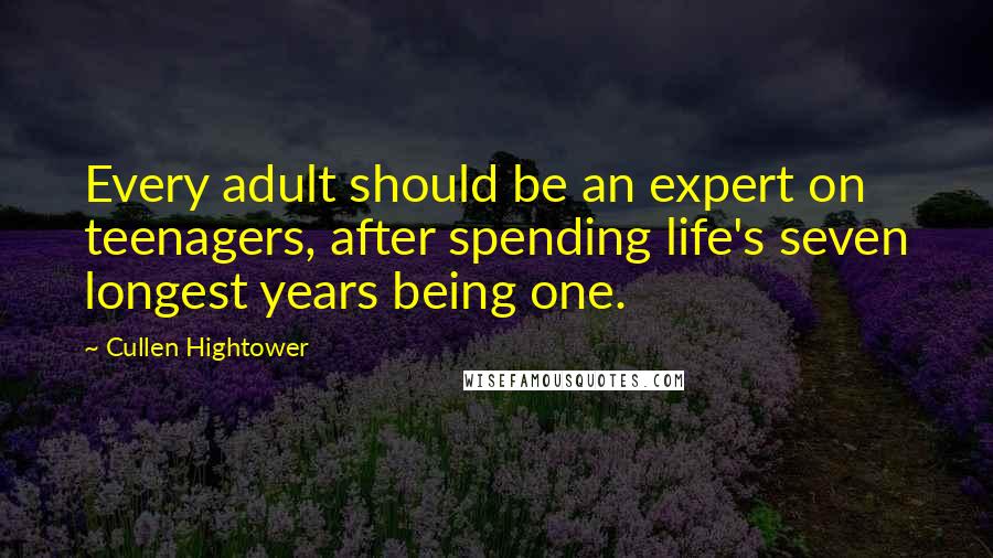 Cullen Hightower Quotes: Every adult should be an expert on teenagers, after spending life's seven longest years being one.