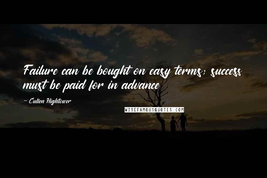 Cullen Hightower Quotes: Failure can be bought on easy terms; success must be paid for in advance