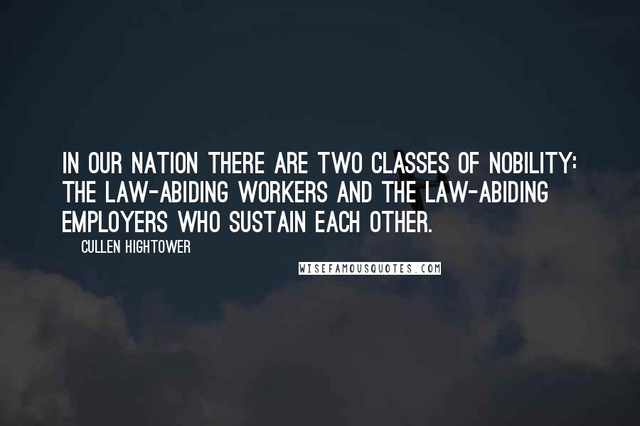 Cullen Hightower Quotes: In our nation there are two classes of nobility: the law-abiding workers and the law-abiding employers who sustain each other.