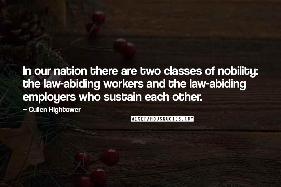Cullen Hightower Quotes: In our nation there are two classes of nobility: the law-abiding workers and the law-abiding employers who sustain each other.