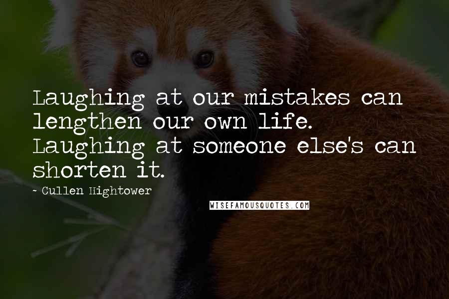 Cullen Hightower Quotes: Laughing at our mistakes can lengthen our own life. Laughing at someone else's can shorten it.