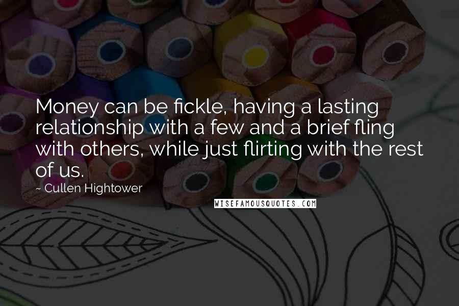 Cullen Hightower Quotes: Money can be fickle, having a lasting relationship with a few and a brief fling with others, while just flirting with the rest of us.