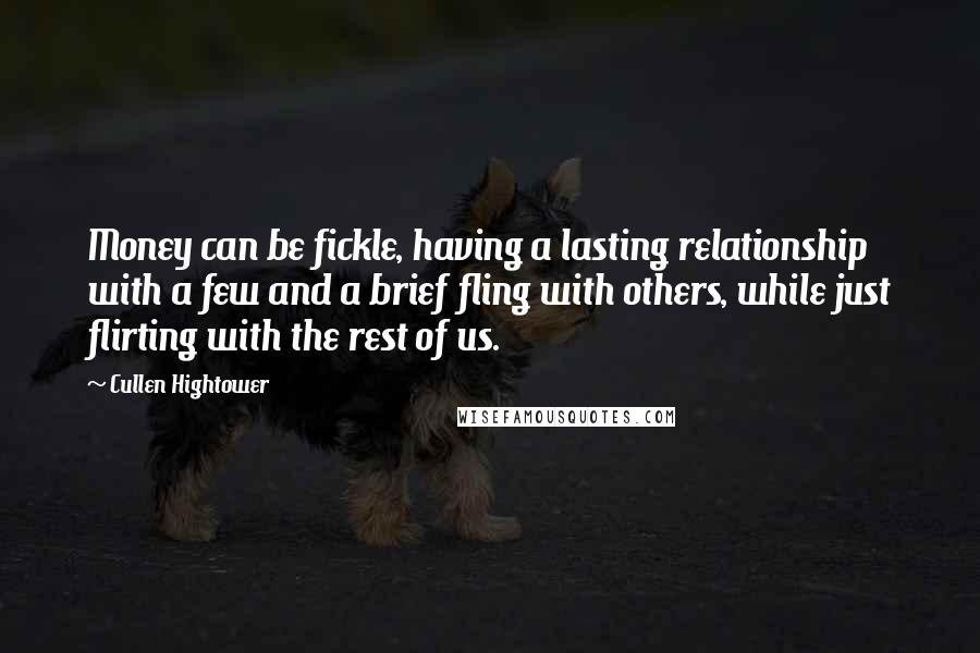 Cullen Hightower Quotes: Money can be fickle, having a lasting relationship with a few and a brief fling with others, while just flirting with the rest of us.