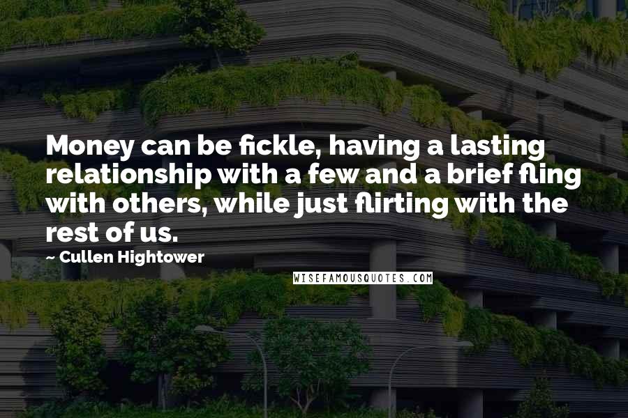 Cullen Hightower Quotes: Money can be fickle, having a lasting relationship with a few and a brief fling with others, while just flirting with the rest of us.