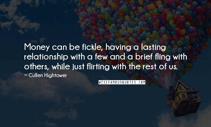 Cullen Hightower Quotes: Money can be fickle, having a lasting relationship with a few and a brief fling with others, while just flirting with the rest of us.