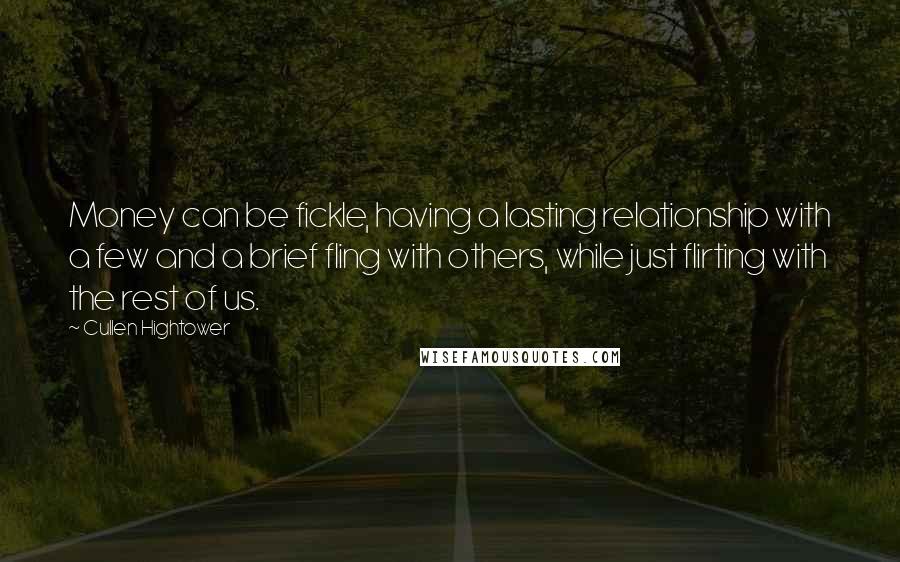 Cullen Hightower Quotes: Money can be fickle, having a lasting relationship with a few and a brief fling with others, while just flirting with the rest of us.