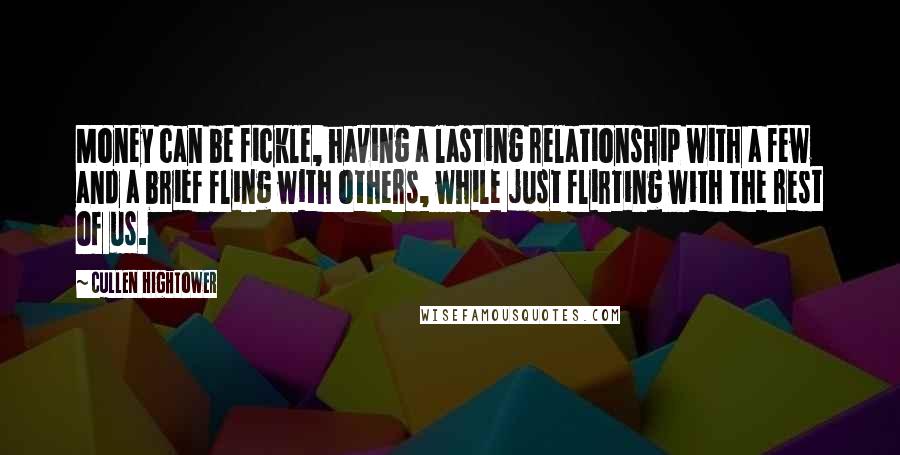 Cullen Hightower Quotes: Money can be fickle, having a lasting relationship with a few and a brief fling with others, while just flirting with the rest of us.