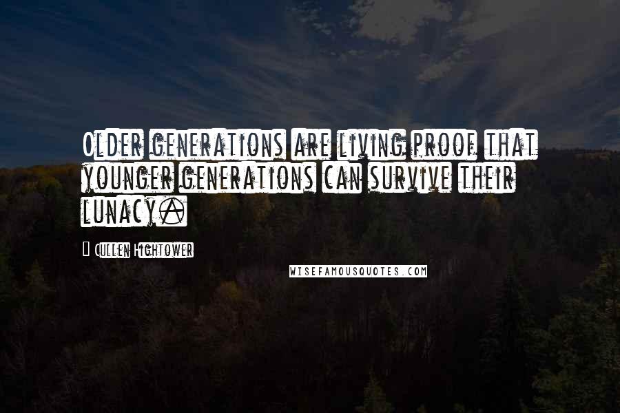 Cullen Hightower Quotes: Older generations are living proof that younger generations can survive their lunacy.