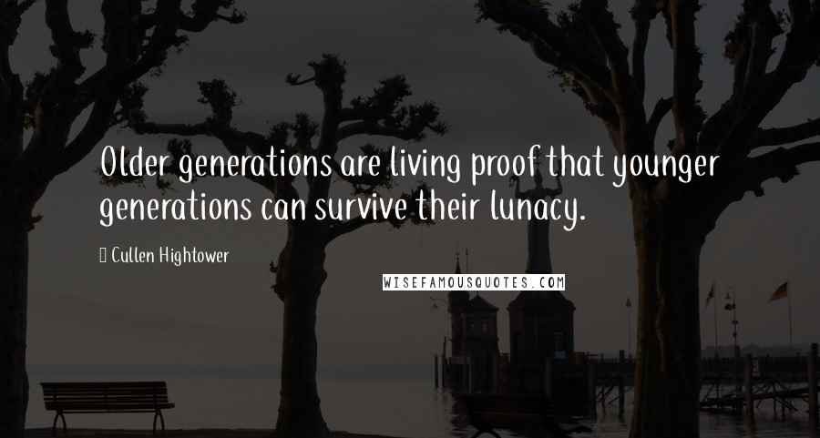 Cullen Hightower Quotes: Older generations are living proof that younger generations can survive their lunacy.