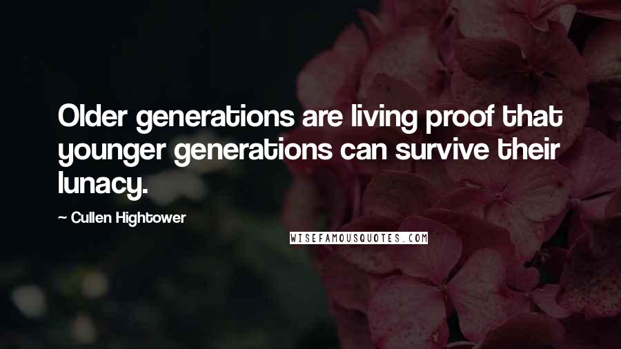 Cullen Hightower Quotes: Older generations are living proof that younger generations can survive their lunacy.