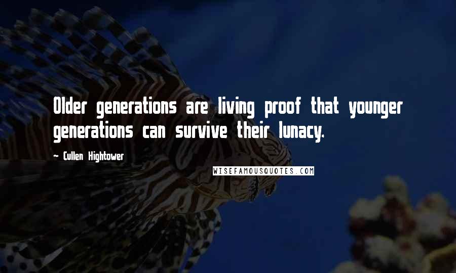 Cullen Hightower Quotes: Older generations are living proof that younger generations can survive their lunacy.