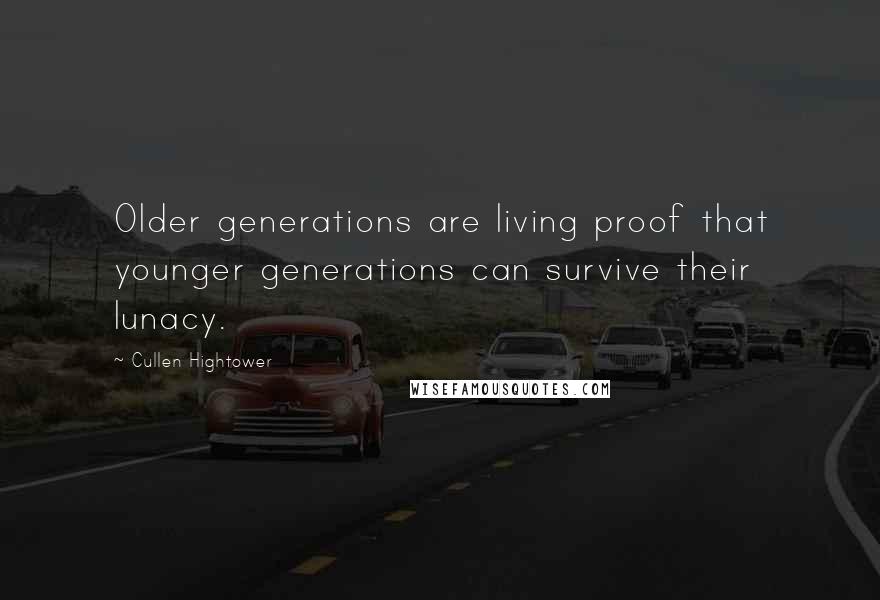 Cullen Hightower Quotes: Older generations are living proof that younger generations can survive their lunacy.