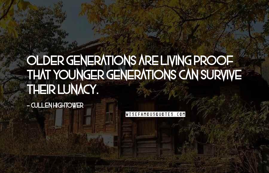 Cullen Hightower Quotes: Older generations are living proof that younger generations can survive their lunacy.