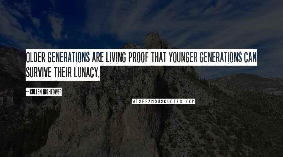 Cullen Hightower Quotes: Older generations are living proof that younger generations can survive their lunacy.