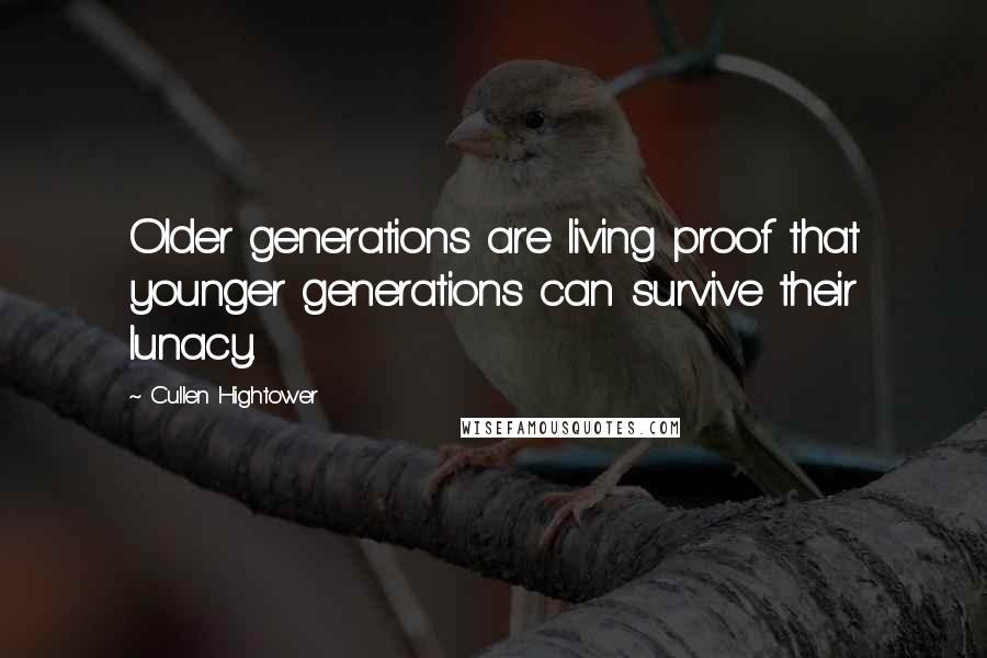 Cullen Hightower Quotes: Older generations are living proof that younger generations can survive their lunacy.