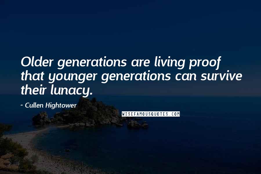 Cullen Hightower Quotes: Older generations are living proof that younger generations can survive their lunacy.