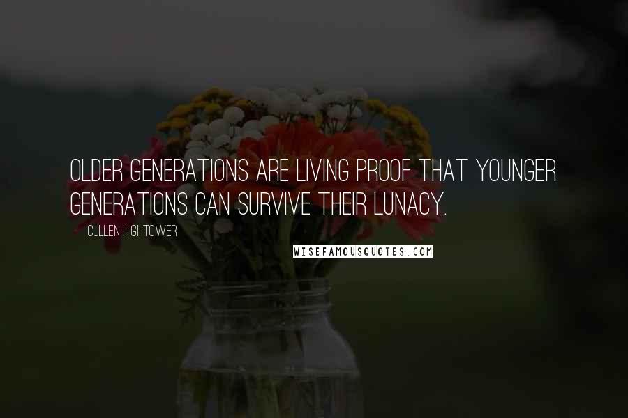 Cullen Hightower Quotes: Older generations are living proof that younger generations can survive their lunacy.