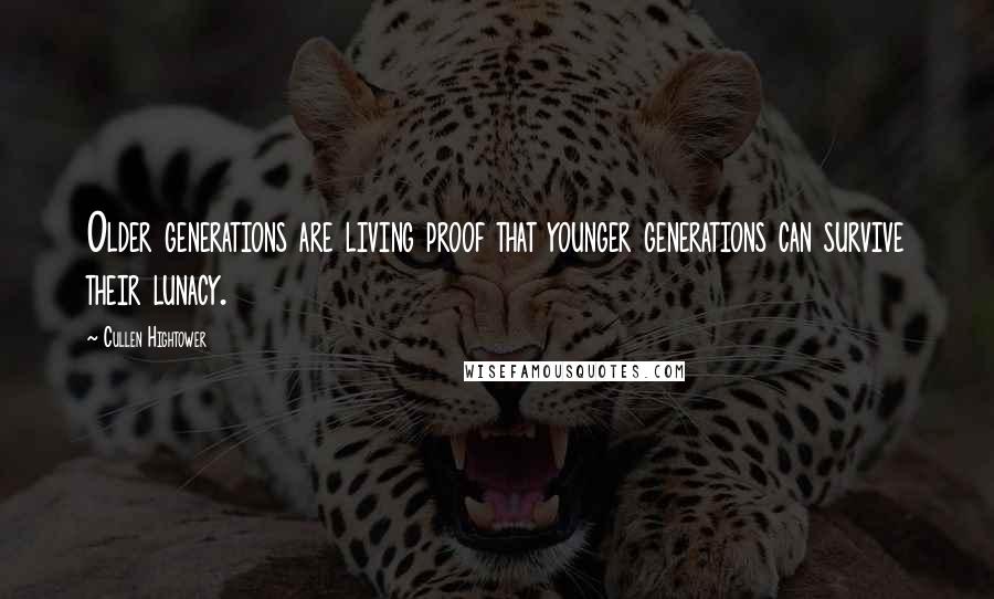 Cullen Hightower Quotes: Older generations are living proof that younger generations can survive their lunacy.