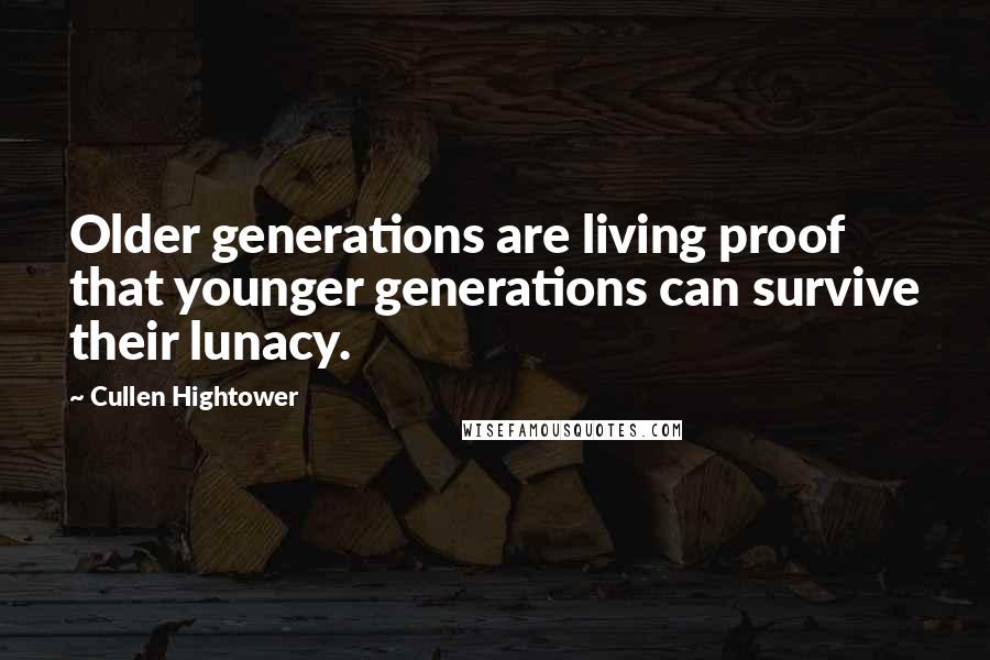 Cullen Hightower Quotes: Older generations are living proof that younger generations can survive their lunacy.