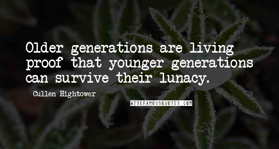 Cullen Hightower Quotes: Older generations are living proof that younger generations can survive their lunacy.