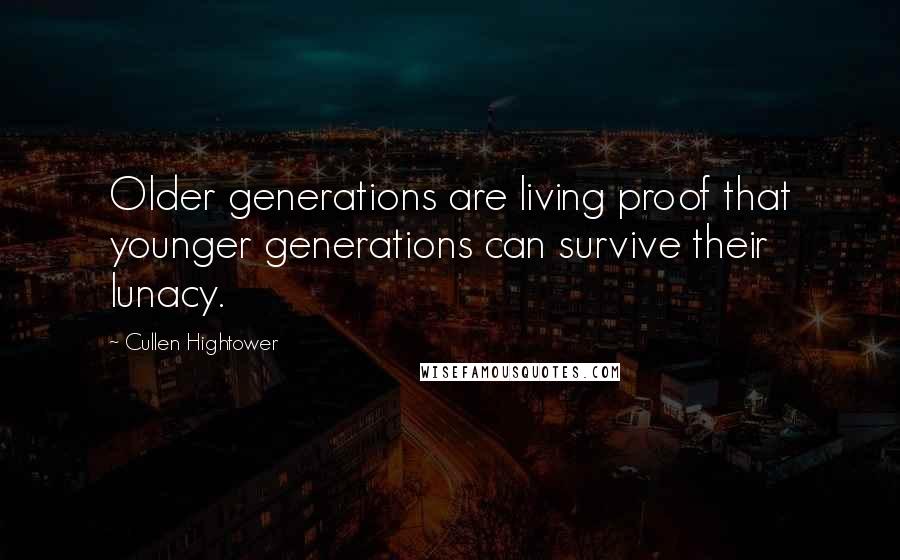 Cullen Hightower Quotes: Older generations are living proof that younger generations can survive their lunacy.