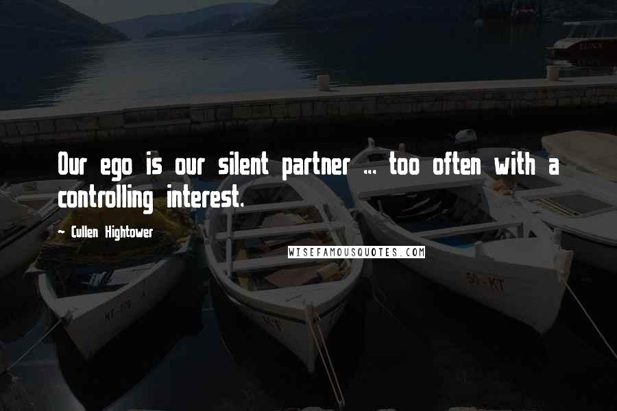 Cullen Hightower Quotes: Our ego is our silent partner ... too often with a controlling interest.