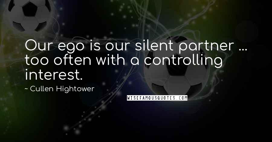 Cullen Hightower Quotes: Our ego is our silent partner ... too often with a controlling interest.