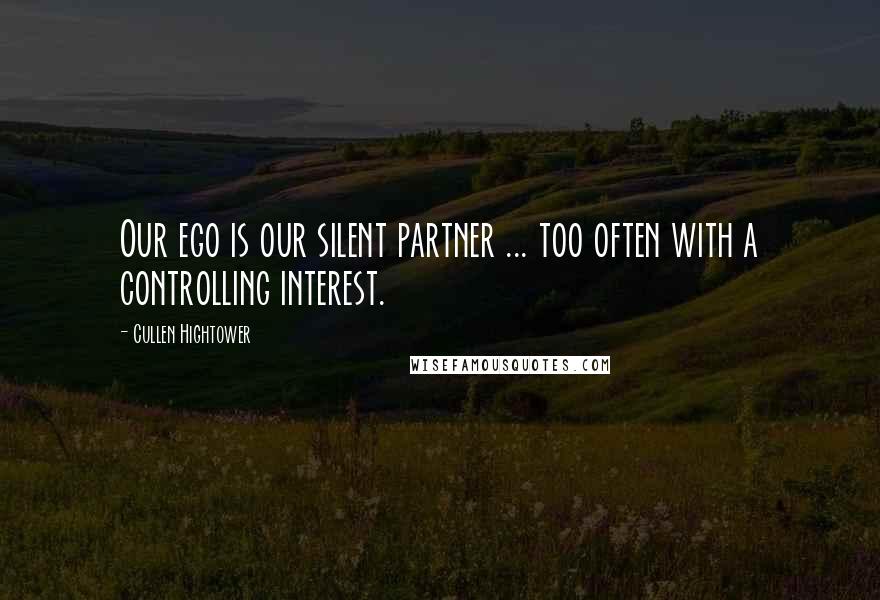 Cullen Hightower Quotes: Our ego is our silent partner ... too often with a controlling interest.