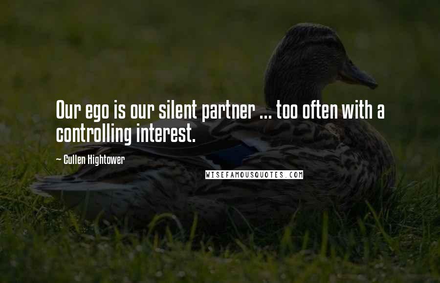 Cullen Hightower Quotes: Our ego is our silent partner ... too often with a controlling interest.