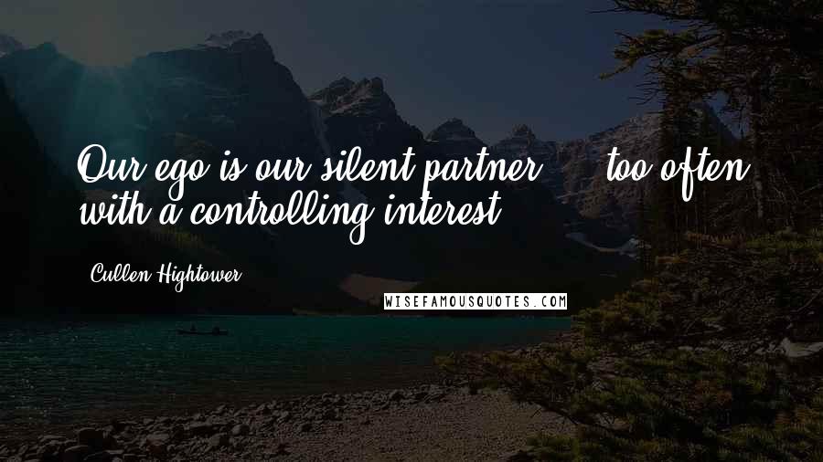 Cullen Hightower Quotes: Our ego is our silent partner ... too often with a controlling interest.