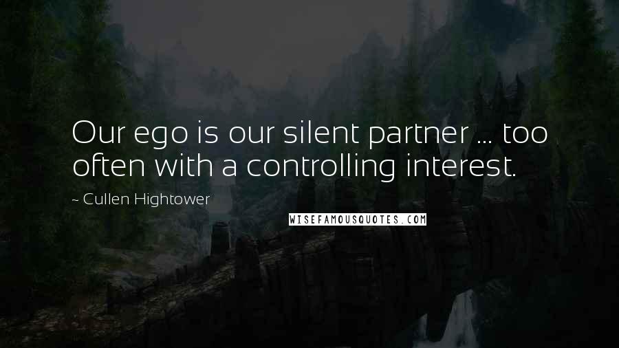 Cullen Hightower Quotes: Our ego is our silent partner ... too often with a controlling interest.