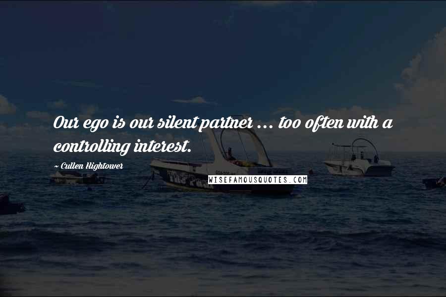 Cullen Hightower Quotes: Our ego is our silent partner ... too often with a controlling interest.
