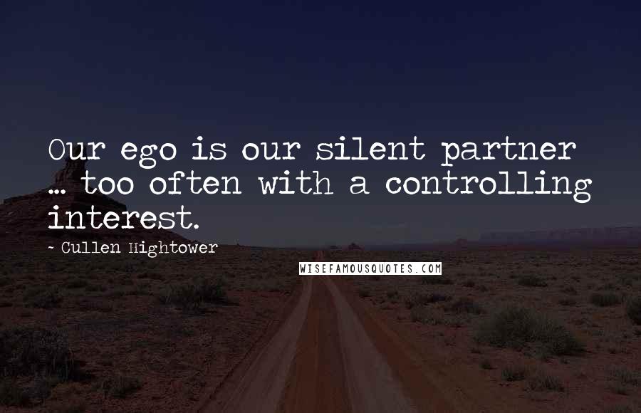 Cullen Hightower Quotes: Our ego is our silent partner ... too often with a controlling interest.