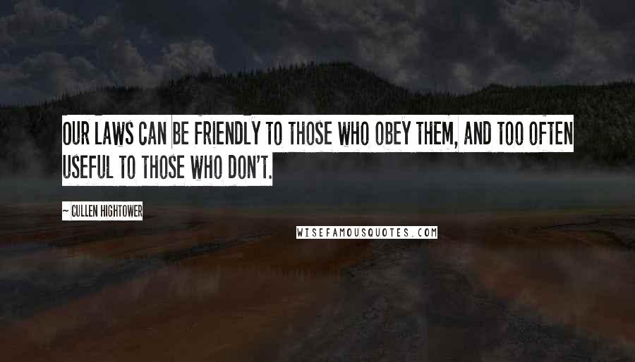 Cullen Hightower Quotes: Our laws can be friendly to those who obey them, and too often useful to those who don't.