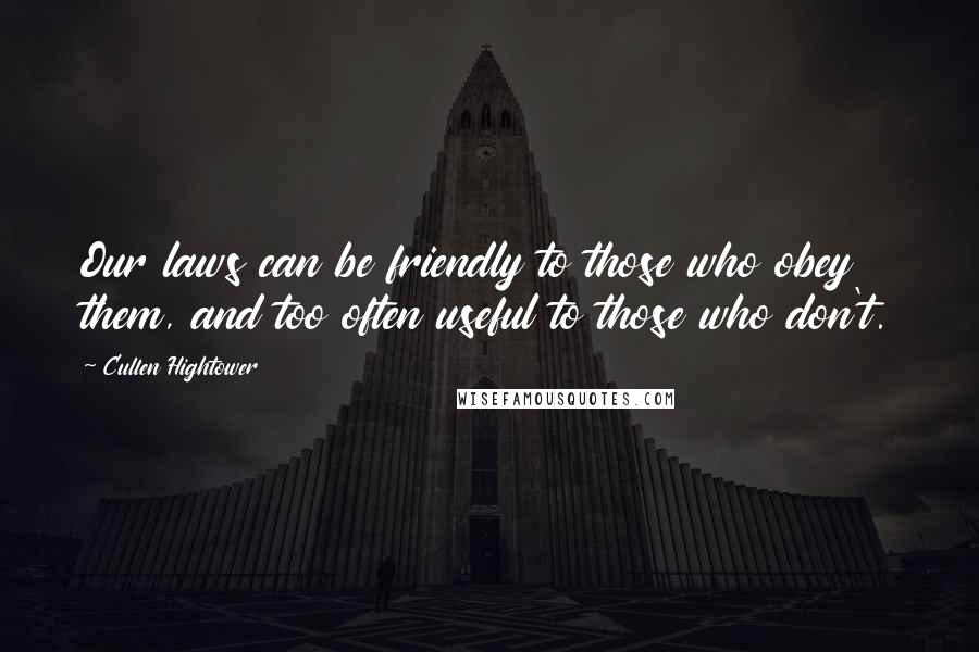 Cullen Hightower Quotes: Our laws can be friendly to those who obey them, and too often useful to those who don't.
