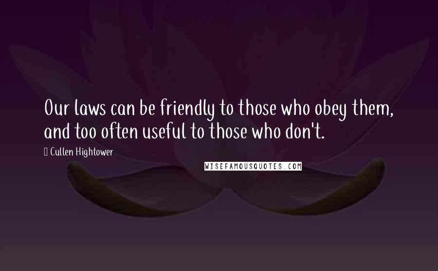 Cullen Hightower Quotes: Our laws can be friendly to those who obey them, and too often useful to those who don't.