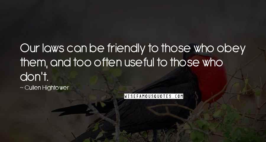 Cullen Hightower Quotes: Our laws can be friendly to those who obey them, and too often useful to those who don't.