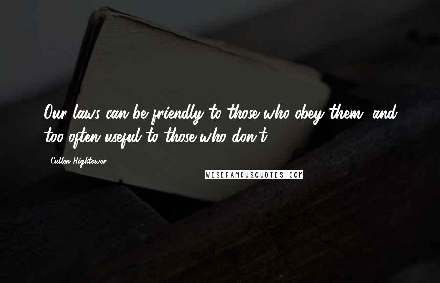 Cullen Hightower Quotes: Our laws can be friendly to those who obey them, and too often useful to those who don't.