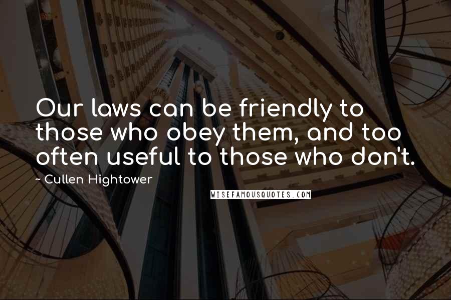 Cullen Hightower Quotes: Our laws can be friendly to those who obey them, and too often useful to those who don't.